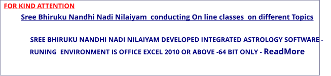 FOR KIND ATTENTION Sree Bhiruku Nandhi Nadi Nilaiyam  conducting On line classes  on different Topics             SREE BHIRUKU NANDHI NADI NILAIYAM DEVELOPED INTEGRATED ASTROLOGY SOFTWARE -RUNING  ENVIRONMENT IS OFFICE EXCEL 2010 OR ABOVE -64 BIT ONLY - ReadMore